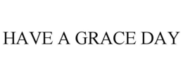 HAVE A GRACE DAY trademark