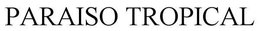 PARAISO TROPICAL trademark