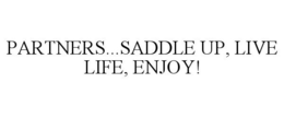 PARTNERS...SADDLE UP, LIVE LIFE, ENJOY! trademark