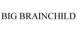 BIG BRAINCHILD trademark