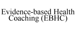 EVIDENCE-BASED HEALTH COACHING (EBHC) trademark