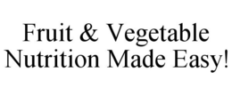FRUIT & VEGETABLE NUTRITION MADE EASY! trademark