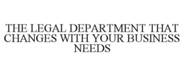 THE LEGAL DEPARTMENT THAT CHANGES WITH YOUR BUSINESS NEEDS trademark