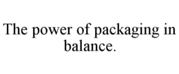 THE POWER OF PACKAGING IN BALANCE. trademark