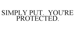 SIMPLY PUT. YOU'RE PROTECTED. trademark
