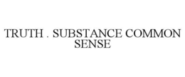 TRUTH . SUBSTANCE COMMON SENSE trademark