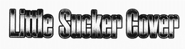 LITTLE SUCKER COVER trademark