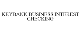 KEYBANK BUSINESS INTEREST CHECKING trademark
