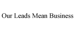 OUR LEADS MEAN BUSINESS trademark