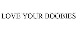 LOVE YOUR BOOBIES trademark