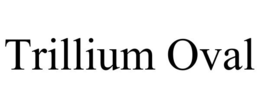 TRILLIUM OVAL trademark