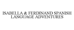 ISABELLA & FERDINAND SPANISH LANGUAGE ADVENTURES trademark