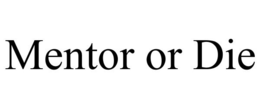 MENTOR OR DIE trademark