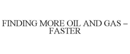 FINDING MORE OIL AND GAS - FASTER trademark