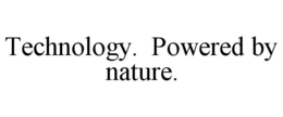 TECHNOLOGY. POWERED BY NATURE. trademark