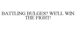BATTLING BULGES? WE'LL WIN THE FIGHT! trademark