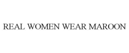 REAL WOMEN WEAR MAROON trademark