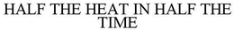 HALF THE HEAT IN HALF THE TIME trademark