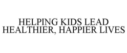 HELPING KIDS LEAD HEALTHIER, HAPPIER LIVES trademark