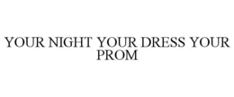 YOUR NIGHT YOUR DRESS YOUR PROM trademark