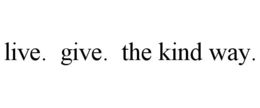 LIVE. GIVE. THE KIND WAY. trademark