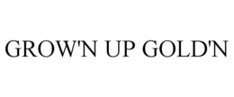 GROW'N UP GOLD'N trademark