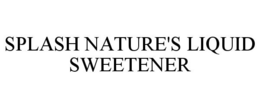 SPLASH NATURE'S LIQUID SWEETENER trademark