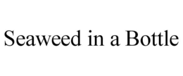 SEAWEED IN A BOTTLE trademark