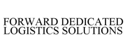 FORWARD DEDICATED LOGISTICS SOLUTIONS trademark