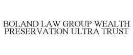 BOLAND LAW GROUP WEALTH PRESERVATION ULTRA TRUST trademark