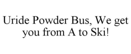URIDE POWDER BUS, WE GET YOU FROM A TO SKI! trademark