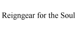 REIGNGEAR FOR THE SOUL trademark
