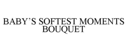 BABY'S SOFTEST MOMENTS BOUQUET trademark
