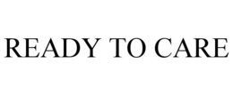 READY TO CARE trademark