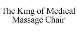 THE KING OF MEDICAL MASSAGE CHAIR trademark