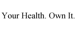 YOUR HEALTH. OWN IT. trademark