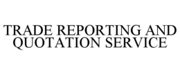 TRADE REPORTING AND QUOTATION SERVICE trademark