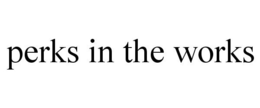 PERKS IN THE WORKS trademark