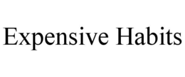EXPENSIVE HABITS trademark