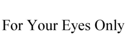 FOR YOUR EYES ONLY trademark