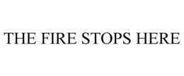 THE FIRE STOPS HERE trademark