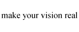 MAKE YOUR VISION REAL trademark