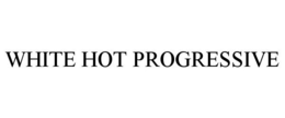 WHITE HOT PROGRESSIVE trademark