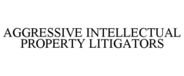 AGGRESSIVE INTELLECTUAL PROPERTY LITIGATORS trademark