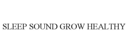 SLEEP SOUND GROW HEALTHY trademark