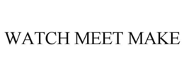 WATCH MEET MAKE trademark