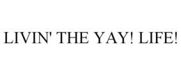 LIVIN' THE YAY! LIFE! trademark
