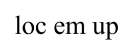 LOC EM UP trademark