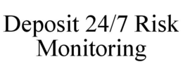DEPOSIT 24/7 RISK MONITORING trademark