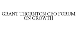 GRANT THORNTON CEO FORUM ON GROWTH trademark